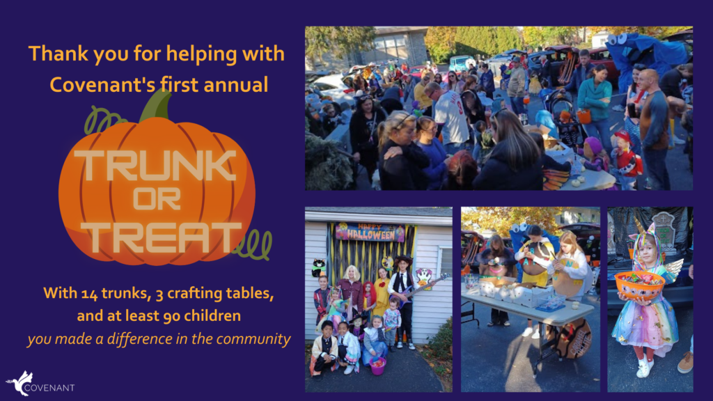 Pictures depicting participants of Trunk or Treat. Text: Thank you for helping with Covenant's fist annual Trunk or Treat. With 14 trunks, 3 crafting tables, and at least 90 children, you made a difference in the community.
